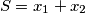 S = x_1 + x_2 S = x_1 + x_2