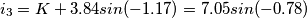 i_{3}=K+3.84sin(-1.17)=7.05sin(-0.78) i_{3}=K+3.84sin(-1.17)=7.05sin(-0.78)