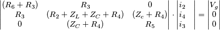 \begin{vmatrix} (R_6 + R_3) & R_3 & 0  \\ R_3 & (R_2+ Z_L + Z_C + R_4 )& (Z_c + R_4)  \\ 0 & (Z_C + R_4) & R_5\end{vmatrix}\cdot \begin{vmatrix}i_2 & \\ i_4 \\ i_3\end{vmatrix} = \begin {vmatrix}V_g \\ 0 \\ 0\end{vmatrix}