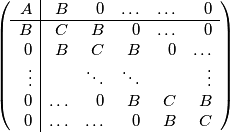 \left (
\begin{array}{r|rrrrr}
A & B & 0 & \ldots & \ldots & 0\\\hline
B & C & B & 0 & \ldots & 0\\
0 & B & C & B & 0 & \ldots\\
\vdots &  & \ddots & \ddots &  & \vdots\\
0 & \ldots & 0 & B & C & B\\
0 & \ldots & \ldots & 0 & B & C
\end{array}
\right )
