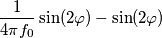 \frac{1}{4 \pi f_0} \sin(2 \varphi) - \sin(2 \varphi)
