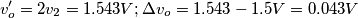 \[\\v_o'=2v_2=1.543 V ;
\\ \Delta v_o=1.543-1.5 V = 0.043 V\]