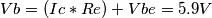 Vb=(Ic*Re)+Vbe=5.9V Vb=(Ic*Re)+Vbe=5.9V