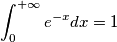 \int_{0}^{+ \infty} e^{-x}dx =1 \int_{0}^{+ \infty} e^{-x}dx =1