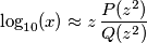 \log_{10}(x)\approx z\, \frac{P(z^2)}{Q(z^2)}