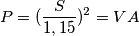 \[P=(\frac{S}{1,15})^2=VA\]