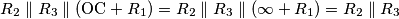 R_2 \parallel R_3 \parallel (\text{OC} + R_1) = R_2 \parallel R_3 \parallel (\infty + R_1) = R_2 \parallel R_3