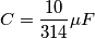 C=\frac{10}{314}\mu F