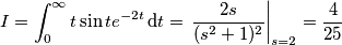 I = \int_0^\infty t\sin t e^{-2t}\,\text{d} t = \left.\frac{2s}{(s^2+1)^2}\right|_{s=2} = \frac{4}{25}
