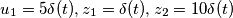 u_1=5\delta (t),z_1=\delta(t),z_2=10\delta(t) u_1=5\delta (t),z_1=\delta(t),z_2=10\delta(t)