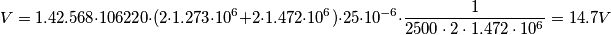 V = 1.4 \codt 2.568 \cdot 106 \codt 220 \cdot (2 \cdot 1.273 \cdot 10^6 + 2 \cdot 1.472 \cdot 10^6 ) \cdot 25 \cdot 10^{-6} \cdot {1 \over 2500 \cdot 2 \cdot 1.472 \cdot 10^6} = 14.7 V