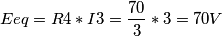 Eeq= R4*I3=\frac{70}{3}*3=70 V
