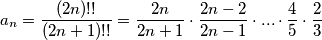 a_{n}=\frac{(2n)!!}{(2n+1)!!}=\frac{2n}{2n+1}\cdot \frac{2n-2}{2n-1}\cdot ...\cdot \frac{4}{5}\cdot \frac{2}{3} a_{n}=\frac{(2n)!!}{(2n+1)!!}=\frac{2n}{2n+1}\cdot \frac{2n-2}{2n-1}\cdot ...\cdot \frac{4}{5}\cdot \frac{2}{3}