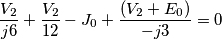 \frac{{{V}_{2}}}{j6}+\frac{{{V}_{2}}}{12}-{{J}_{0}}+\frac{({{V}_{2}}+{{E}_{0}})}{-j3}=0 \frac{{{V}_{2}}}{j6}+\frac{{{V}_{2}}}{12}-{{J}_{0}}+\frac{({{V}_{2}}+{{E}_{0}})}{-j3}=0