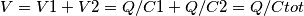 V = V1+V2 = Q/C1+Q/C2 = Q/Ctot V = V1+V2 = Q/C1+Q/C2 = Q/Ctot