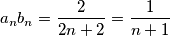 a_{n}b_{n}=\frac{2}{2n+2}=\frac{1}{n+1} a_{n}b_{n}=\frac{2}{2n+2}=\frac{1}{n+1}