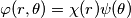 \varphi(r,\theta) = \chi(r)\psi(\theta) \varphi(r,\theta) = \chi(r)\psi(\theta)