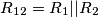 R_{12} = R_1 || R_2 R_{12} = R_1 || R_2