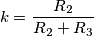 k = \frac{R_2}{R_2+R_3} k = \frac{R_2}{R_2+R_3}