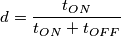 d = \frac {t_{ON}} {t_{ON}+t_{OFF}}