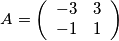 A = \[ \left( \begin{array}{ccc}
-3 & 3 \\
-1 & 1  \end{array} \right)\]
