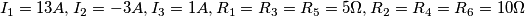 \[{I_1} = 13A,{I_2} =  - 3A,{I_3} = 1A,{R_1} = {R_3} = {R_5} = 5\Omega ,{R_2} = {R_4} = {R_6} = 10\Omega \]