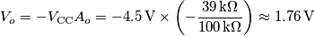 V_o=-V_\text{CC}A_o=-4.5\,\text{V}\times\left(-\frac{39\,\text{k}\Omega}{100\,\text{k}\Omega}\right)\approx1.76\,\text{V}