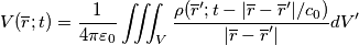 V(\overline{r}; t)=\frac{1}{4\pi\varepsilon_{0}} \iiint_{V}\frac{\rho(\overline{r}'; t-|\overline{r}-\overline{r}'|/c_{0} )}{|\overline{r}-\overline{r}'|}dV'