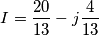 I=\frac{20}{13}-j\frac{4}{13}
