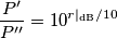 \frac{P'}{P''}=10^{r|_{\mathrm{dB}}/10}