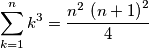 \sum_{k=1}^{n}{k^3} = {{n^2\,\left(n+1\right)^2 }\over{4}} \sum_{k=1}^{n}{k^3} = {{n^2\,\left(n+1\right)^2 }\over{4}}
