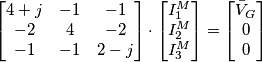 \begin{bmatrix} 4+j & -1 & -1 \\ -2 & 4 & -2 \\ -1 & -1 & 2-j \end{bmatrix} \cdot \begin{bmatrix} I_1^M \\ I_2^M \\ I_3^M \end{bmatrix} = \begin{bmatrix} \bar V_G \\ 0 \\ 0 \end{bmatrix}