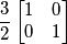 \frac{3}{2}\begin{bmatrix}
1 & 0 \\
0 & 1
\end{bmatrix} \frac{3}{2}\begin{bmatrix}
1 & 0 \\
0 & 1
\end{bmatrix}