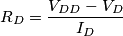 R_D=\frac{V_{DD}-V_D}{I_D} R_D=\frac{V_{DD}-V_D}{I_D}