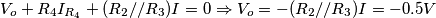 V_o+R_4I_{R_4}+(R_2//R_3)I=0\Rightarrow V_o=-(R_2//R_3)I=-0.5V V_o+R_4I_{R_4}+(R_2//R_3)I=0\Rightarrow V_o=-(R_2//R_3)I=-0.5V