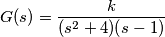 G(s)=\frac{k}{(s^2+4)(s-1)}