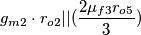 g_{m2}\cdot r_{o2}||(\dfrac{2\mu_{f3}r_{o5}}{3}) g_{m2}\cdot r_{o2}||(\dfrac{2\mu_{f3}r_{o5}}{3})