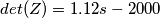 det(Z)=1.12s-2000