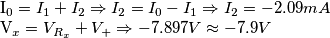 \begin{flushleft} I_0 = I_1 + I_2 \Rightarrow I_2 = I_0 - I_1 \Rightarrow I_2 = - 2.09 mA\end{flushleft}
V_x= V_{R_x} + {V_+} \Rightarrow - 7.897 V \approx -7.9 V \begin{flushleft} I_0 = I_1 + I_2 \Rightarrow I_2 = I_0 - I_1 \Rightarrow I_2 = - 2.09 mA\end{flushleft}
V_x= V_{R_x} + {V_+} \Rightarrow - 7.897 V \approx -7.9 V
