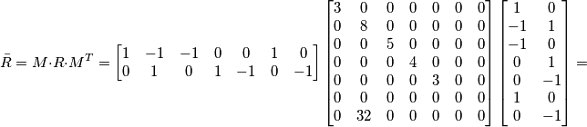 \bar{R}=M\cdot R\cdot M^T= \left[\begin{matrix} 1 & -1 & -1 & 0 & 0 & 1 & 0 \\ 0 & 1 & 0 & 1 & -1 & 0 & -1\end{matrix}\right]\left[\begin{matrix} 3 & 0 & 0 & 0 & 0 & 0 & 0 \\ 0 & 8 & 0 & 0 & 0 & 0 & 0 \\ 0 & 0 & 5 & 0 & 0 & 0 & 0 \\ 0 & 0 & 0 & 4 & 0 & 0 & 0 \\ 0 & 0 & 0 & 0 & 3 & 0 & 0 \\ 0 & 0 & 0 & 0 & 0 & 0 & 0 \\ 0 & 32 & 0 & 0 & 0 & 0 & 0\end{matrix}\right]\left[\begin{matrix} 1 & 0 \\ -1 & 1 \\ -1 & 0 \\ 0 & 1 \\ 0 & -1 \\ 1 & 0 \\ 0 & -1\end{matrix}\right]=