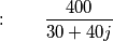 : \qquad  \frac{400}{30+40j}