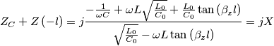 Z_{{C}}+Z\left( -l \right)=j\frac{-\frac{1}{\omega {C}}+\omega L\sqrt{\frac{L_{0}}{{C}_{0}}}+\frac{L_{0}}{{C}_{0}}\tan \left( \beta _{z}l \right)}{\sqrt{\frac{L_{0}}{{C}_{0}}}-\omega L\tan \left( \beta _{z}l \right)}=jX Z_{{C}}+Z\left( -l \right)=j\frac{-\frac{1}{\omega {C}}+\omega L\sqrt{\frac{L_{0}}{{C}_{0}}}+\frac{L_{0}}{{C}_{0}}\tan \left( \beta _{z}l \right)}{\sqrt{\frac{L_{0}}{{C}_{0}}}-\omega L\tan \left( \beta _{z}l \right)}=jX