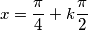 x=\frac{\pi }{4}+k\frac{\pi}{2}