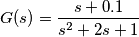 G(s) = \frac{s+0.1}{s^2+2s+1}