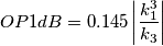 OP1dB = 0.145\left|\frac{k_1^3}{k_3}\right| OP1dB = 0.145\left|\frac{k_1^3}{k_3}\right|