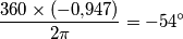 \frac{360\times(-0{,}947)}{2\pi}=-54^{\circ} \frac{360\times(-0{,}947)}{2\pi}=-54^{\circ}