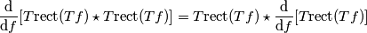 \frac{\mathrm{d} }{\mathrm{d} f}[T\text{rect}(Tf)\star T\text{rect}(Tf)]=T\text{rect}(Tf)\star \frac{\mathrm{d} }{\mathrm{d} f}[T\text{rect}(Tf)]