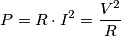 P= R\cdot I^{2}= \frac{V^{2}}{R}
