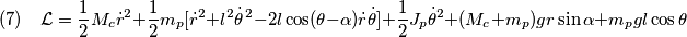 (7) \quad\mathcal{L}=\frac{1}{2}M_c\dot{r}^2+\frac{1}{2}m_p[\dot{r}^2+l^2\dot{\theta}\!\phantom{,}^2-2l\cos(\theta-\alpha)\dot{r}\dot{\theta}]+\frac{1}{2}J_p\dot{\theta}^2+(M_c+m_p)gr\sin\alpha+m_pgl\cos\theta