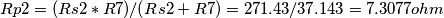 Rp2= (Rs2*R7)/(Rs2+R7) = 271.43/37.143 = 7.3077 ohm Rp2= (Rs2*R7)/(Rs2+R7) = 271.43/37.143 = 7.3077 ohm